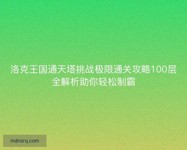 洛克王国通天塔挑战极限通关攻略100层全解析助你轻松制霸