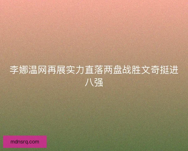 李娜温网再展实力直落两盘战胜文奇挺进八强